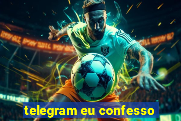 telegram eu confesso